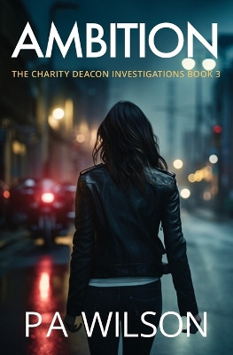 Ambition: The Charity Deacon Investigations book 3 by P a Wilson 9781927669075