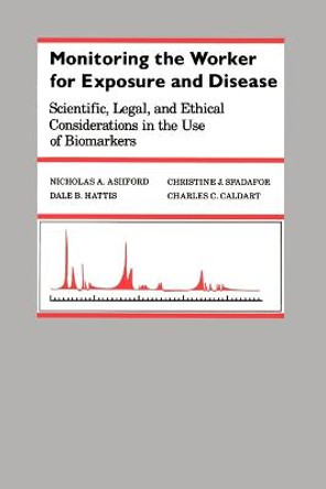 Monitoring the Worker for Exposure and Disease: Scientific, Legal, and Ethical Considerations in the Use of Biomarkers by Nicholas A. Ashford