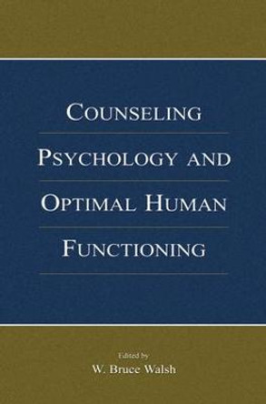 Counseling Psychology and Optimal Human Functioning by W. Bruce Walsh