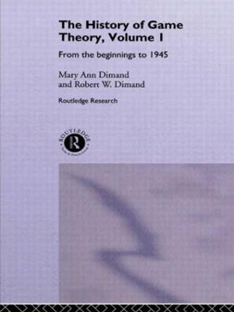 The History Of Game Theory, Volume 1: From the Beginnings to 1945 by Mary Ann Dimand