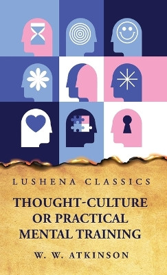 Thought-Culture or Practical Mental Training by William Walker Atkinson 9798890961952