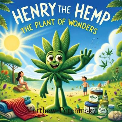 Henry The Hemp: The Plant of Wonders by Matthew Edward Petchinsky 9798869277466