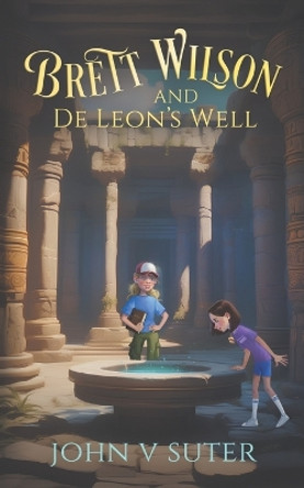 Brett Wilson and De Leon's Well by John V Suter 9798218327842