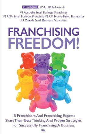 Franchising Freedom: 15 Franchisors And Franchising Experts Share Best Thinking And Proven Strategies For Successfully Franchising A Business by Andrew Priestley 9781914265242