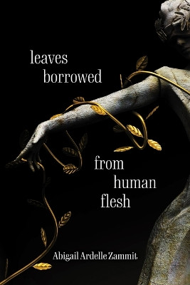 Leaves Borrowed from Human Flesh by Abigail Ardelle Zammit 9798988198574