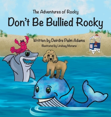 The Adventures of Rocky Don't Be Bullied Rocky by Deirdre Palm Adams 9781779440723