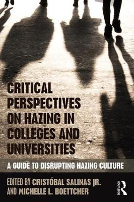 Critical Perspectives on Hazing in Colleges and Universities: A Guide to Disrupting Hazing Culture Cristobal Salinas Jr. (Florida Atlantic University, USA) 9781138038523