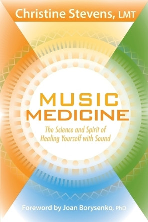 Music Medicine: The Science and Spirit of Healing Yourself with Sound by Christine Stevens 9781604077995