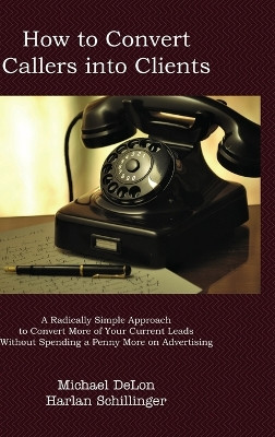 How to Convert Callers to Clients by Michael Delon 9781946203410