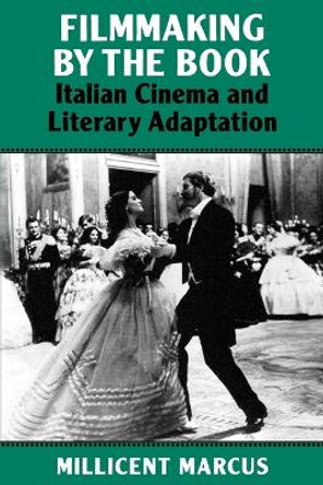 Filmmaking by the Book: Italian Cinema and Literary Adaptation by Millicent Marcus