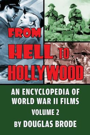 From Hell To Hollywood: An Encyclopedia of World War II Films Volume 2 by Douglas Brode 9781629335223