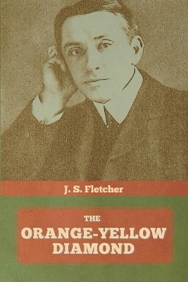 The Orange-Yellow Diamond by J S Fletcher 9781644393857