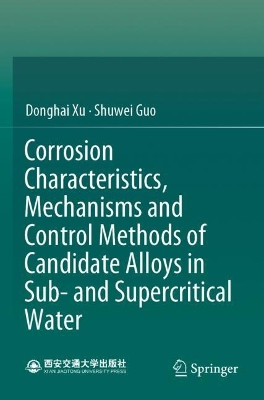 Corrosion Characteristics, Mechanisms and Control Methods of Candidate Alloys in Sub- and Supercritical Water by Donghai Xu 9789811655272