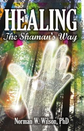 Healing - The Shaman's Way by Norman W. Wilson 9781786951632