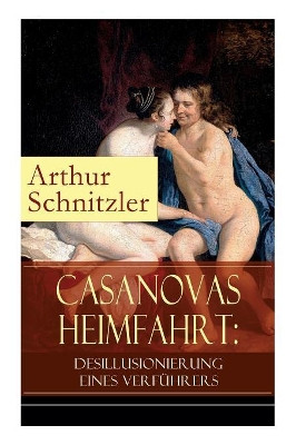 Casanovas Heimfahrt: Desillusionierung eines Verf hrers: Eine erotische Novelle des Autors von Traumnovelle, Reigen und Fr ulein Else by Arthur Schnitzler 9788026855590