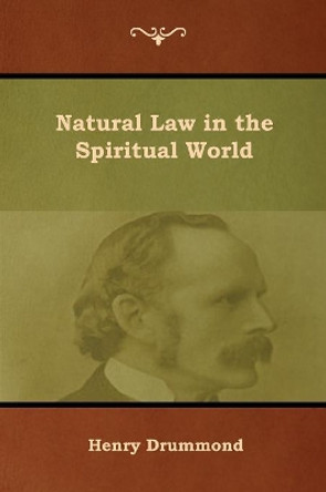 Natural Law in the Spiritual World by Henry Drummond 9781618955180