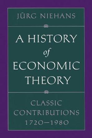 A History of Economic Theory: Classic Contributions, 1720-1980 by Jurg Niehans