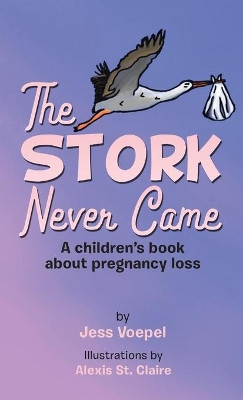 The STORK Never Came: A Children's book about pregnancy loss by Jess Voepel 9781956001433