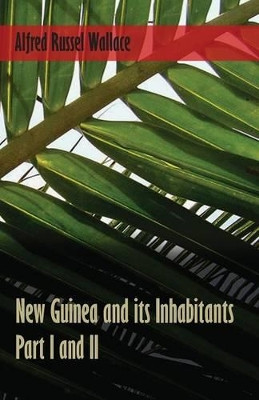 New Guinea and its Inhabitants - Part I. and II. by Alfred Russel Wallace 9781473329690