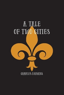 A Tale of Two Cities: A Story of the French Revolution by Charles Dickens 9781774816097