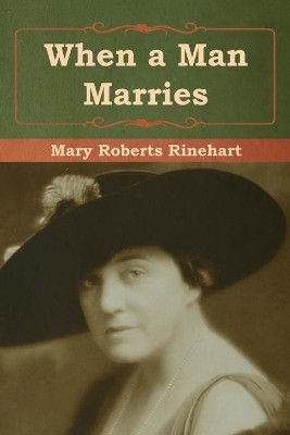 When a Man Marries by Mary Roberts Rinehart 9781618956460