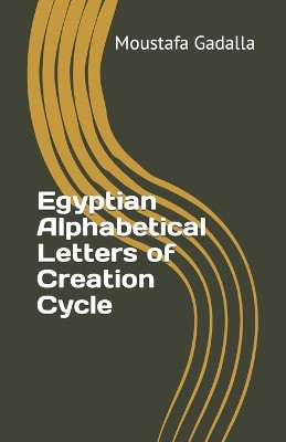 Egyptian Alphabetical Letters of Creation Cycle by Moustafa Gadalla 9781931446877