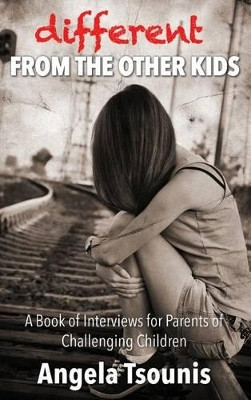 Different from the Other Kids: A Book of Interviews for Parents of Challenging Children by Angela Tsounis 9781988179001