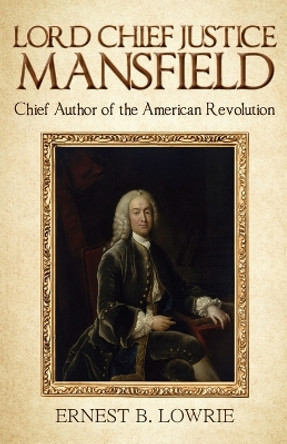 Lord Chief Justice Mansfield by Ernest B Lowrie 9798886400199