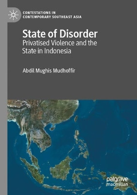 State of Disorder: Privatised Violence and the State in Indonesia by Abdil Mughis Mudhoffir 9789811636653