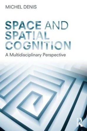 Space and Spatial Cognition: A Multidisciplinary Perspective by Michel Denis