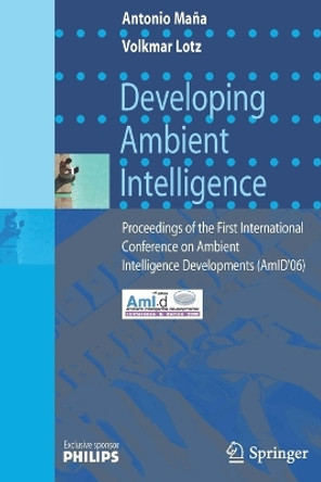 Developing Ambient Intelligence: Proceedings of the First International Conference on Ambient Intelligence Developments (AmID'06) by A. Mana 9782287474699