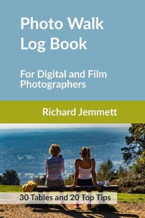 Photo Walk Log Book: For Digital and Film Photographers by Richard Jemmett 9781838304751