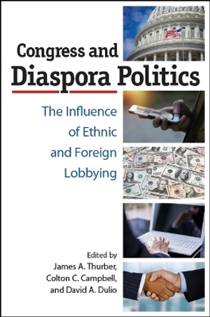 Congress and Diaspora Politics: The Influence of Ethnic and Foreign Lobbying by James A. Thurber 9781438470887