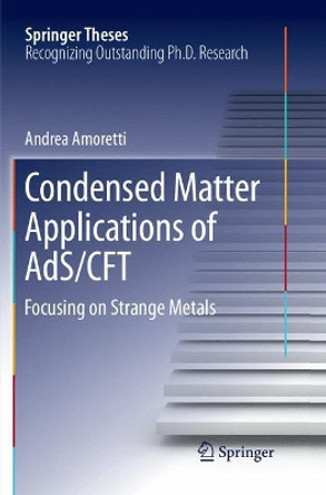 Condensed Matter Applications of AdS/CFT: Focusing on Strange Metals by Andrea Amoretti 9783319871837