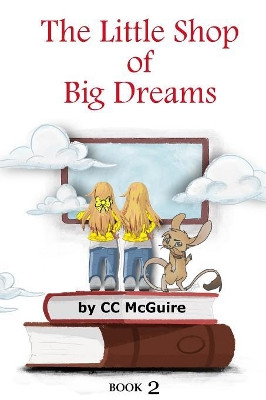 The Little Shop of Big Dreams - Book 2 by C C McGuire 9781945385124