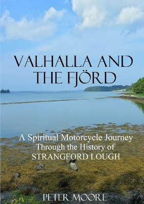 Valhalla and the Fjord: A Spiritual Motorcycle Journey Through the History of Strangford Lough by Peter Moore 9781909906266