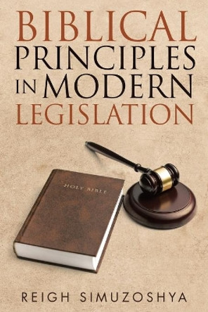 Biblical Principles in Modern Legislation by Reigh Simuzoshya 9781951469702