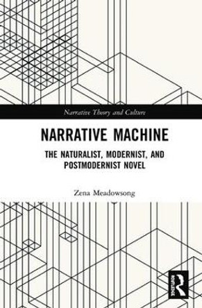 Narrative Machine: The Naturalist, Modernist, and Postmodernist Novel by Zena Meadowsong