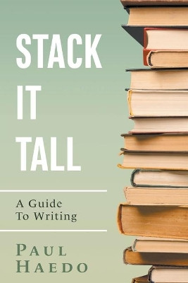 Stack It Tall: A Guide To Writing by Paul Haedo 9798201598372