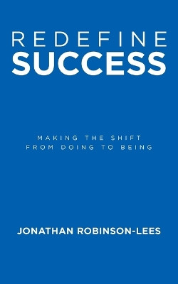 Redefine Success: Making the shift from doing to being by Jonathan Robinson-Lees 9781982298043