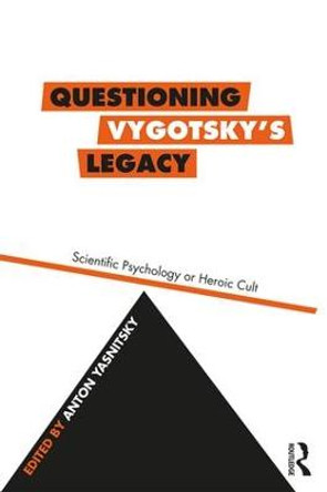 Questioning Vygotsky's Legacy: Scientific Psychology or Heroic Cult by Anton Yasnitsky