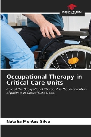 Occupational Therapy in Critical Care Units by Natalia Montes Silva 9786207079568