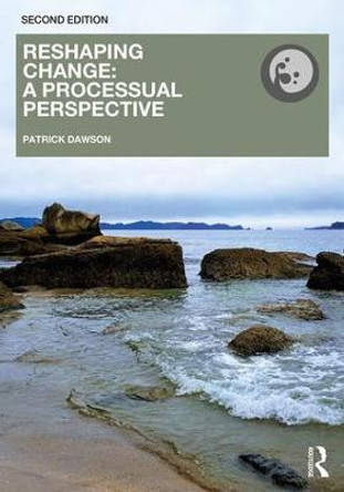 Reshaping Change: A Processual Perspective by Patrick Dawson