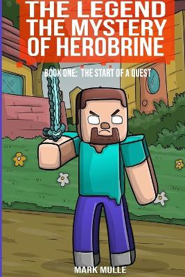 The Legend The Mystery of Herobrine Book One: The Start of a Quest by Mark Mulle 9798869323705