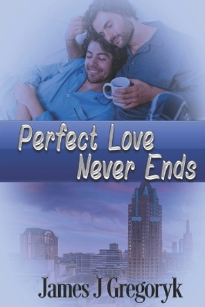 Perfect Love Never Ends by James J Gregoryk 9781487441333