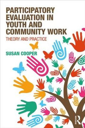 Participatory Evaluation in Youth and Community Work: Theory and Practice by Susan Cooper