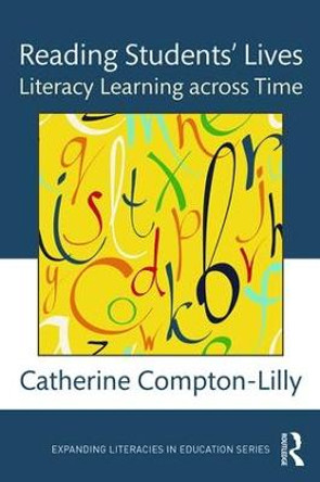 Reading Students' Lives: Literacy Learning across Time by Catherine Compton-Lilly