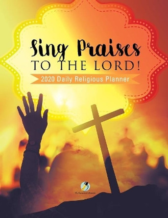 Sing Praises to the Lord! 2020 Daily Religious Planner by Journals and Notebooks 9781541966529