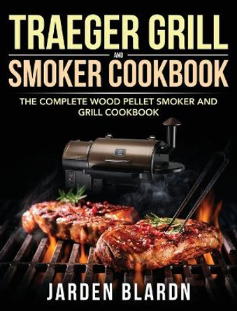 Traeger Grill & Smoker Cookbook by Jarden Blardn 9781953702050