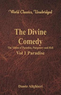 The Divine Comedy - The Vision of Paradise, Purgatory and Hell -: Vol 1 Paradise (World Classics, Unabridged) by Dante Alighieri 9789386101402